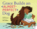 Image for "Grace Builds an Almost-Perfect Dog"