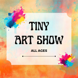 Tiny Art Show All Ages