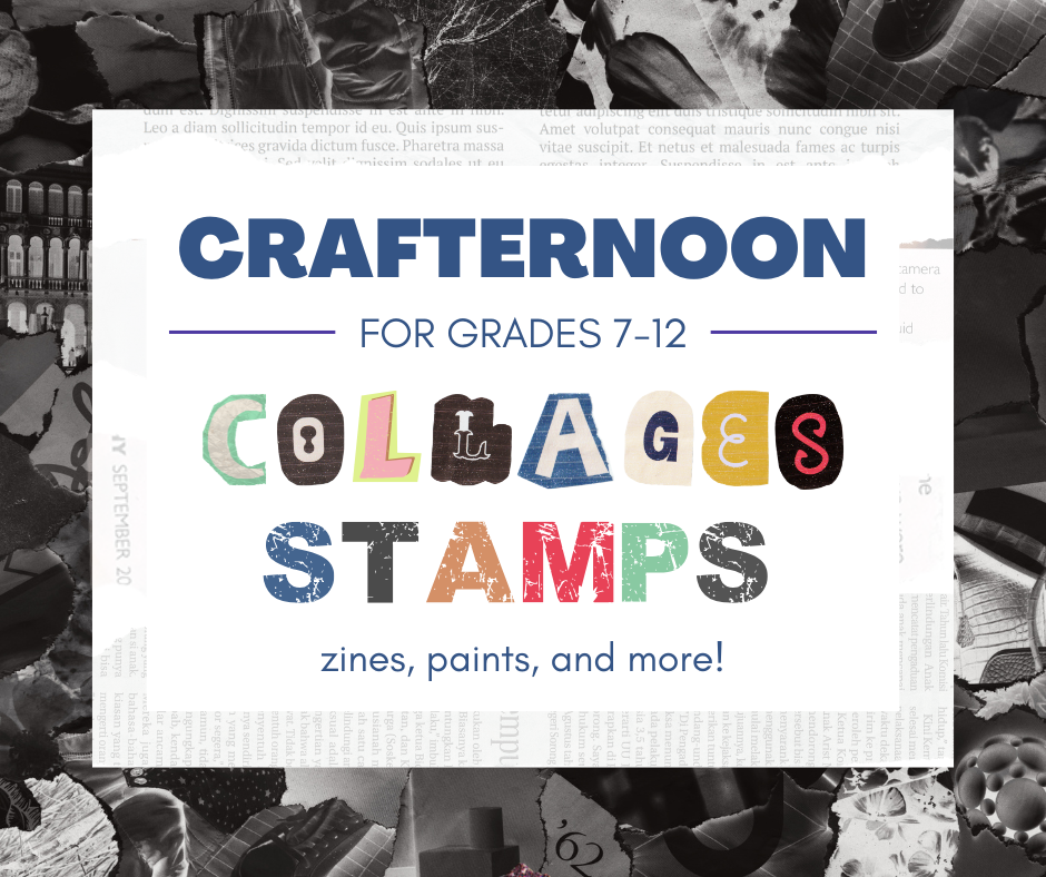 Crafternoons for grades 7-12, collages, stamps, zines, paints, and more!