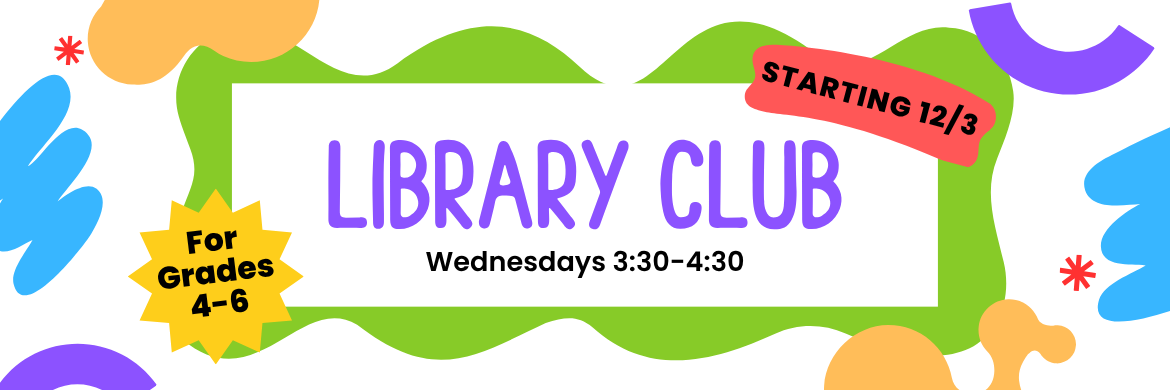 For grades 4-6 Library Club Wednesdays 3:30-4:30 starting 12/3